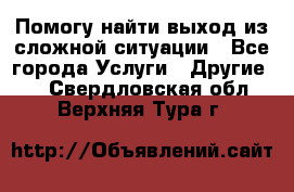 Помогу найти выход из сложной ситуации - Все города Услуги » Другие   . Свердловская обл.,Верхняя Тура г.
